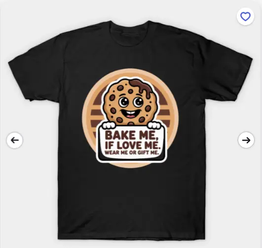 Black T-shirt featuring a smiling cookie character holding a sign with the slogan “Bake me, if love me. Wear me or gift me.” set against a round background.
